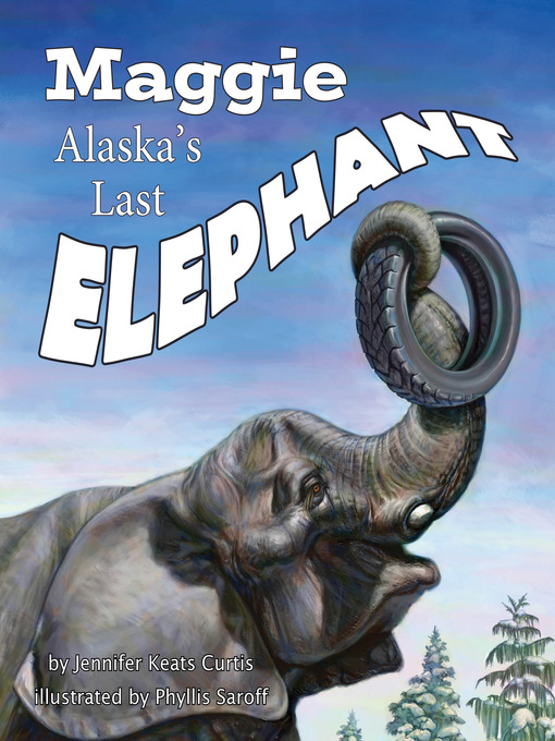 Title details for Maggie: Alaska's Last Elephant by Jennifer Keats Curtis - Available